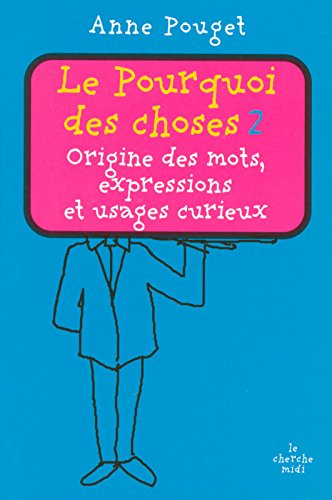 Le pourquoi des choses : origine des mots, expressions et usages curieux. Vol. 2