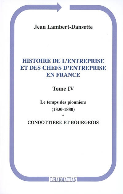 Histoire de l'entreprise et des chefs d'entreprise en France. Vol. 4. Le temps des pionniers : condo
