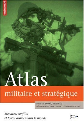 Atlas militaire et stratégique : menaces, conflits et forces armées dans le monde