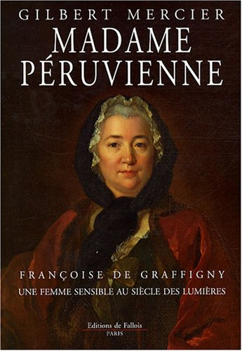 Madame Péruvienne : Françoise de Graffigny, une femme sensible au siècle des lumières