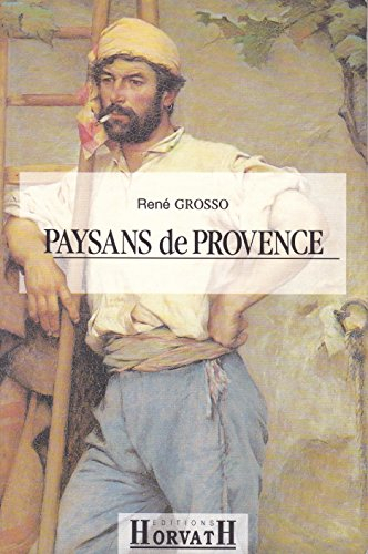 Paysans de Provence : Bouches-du-Rhône, Alpes-de-Haute-Provence, Var, Vaucluse