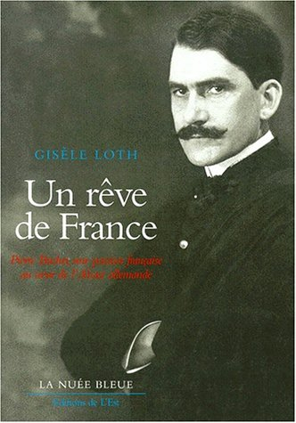 Un rêve de France : Pierre Bucher, une passion française au coeur de l'Alsace allemande