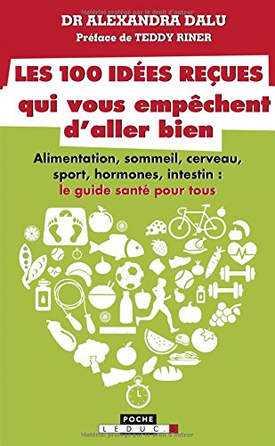 les 100 idées reçues qui vous empêchent d'aller bien : alimentation, sommeil, sport, hormones, intes