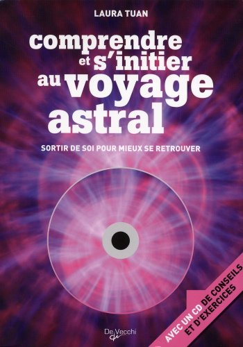 Comprendre et s'initier au voyage astral : sortir de soi pour mieux se retrouver