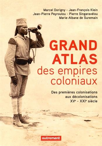 Grand atlas des empires coloniaux : premières colonisations, empires coloniaux, décolonisations : XV