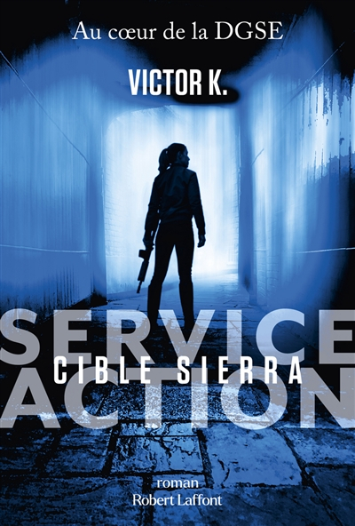 Service Action : au coeur de la DGSE. Cible Sierra