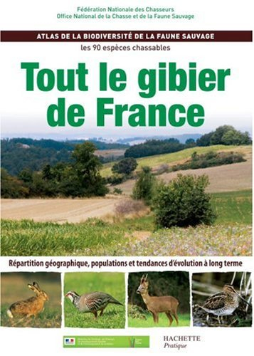 Tout le gibier de France : atlas de la biodiversité de la faune sauvage, les 90 espèces chassables :