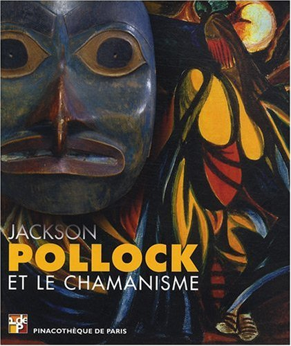 Jackson Pollock et le chamanisme : exposition, Pinacothèque de Paris, 15 oct. 2008 au 15 févr. 2009