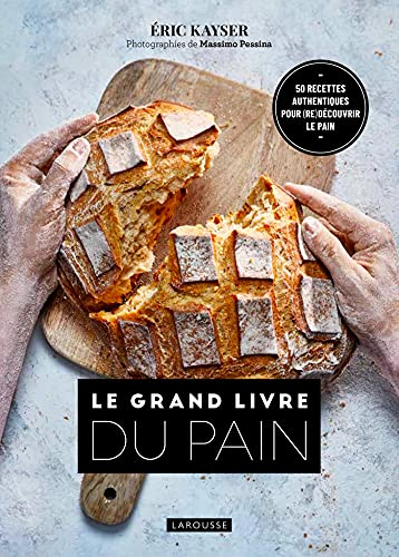 Le grand livre du pain : 50 recettes authentiques pour (re)découvrir le pain