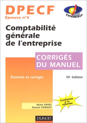 DPECF EPREUVE N° 4 COMPTABILITE GENERALE DE L'ENTREPRISE. Corrigés du manuel, 10ème édition