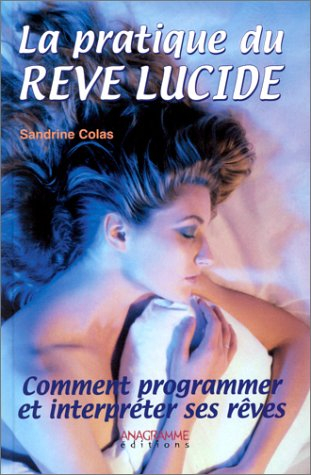 La pratique du rêve lucide : comment programmer et interpréter ses rêves