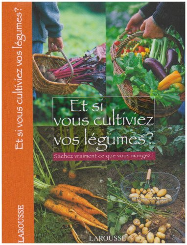 Et si vous cultiviez vos légumes ? : sachez vraiment ce que vous mangez !