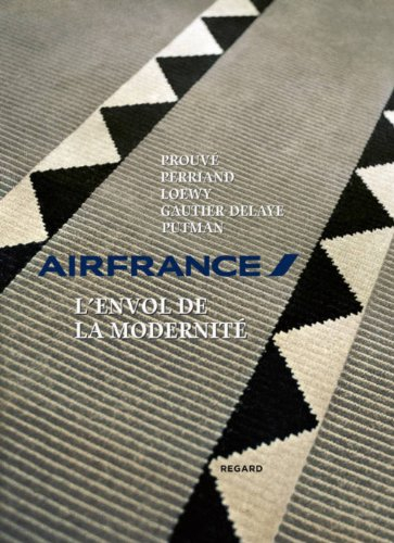 Air France, l'envol de la modernité : Prouvé, Perriand, Loewy, Gautier Delaye, Putman