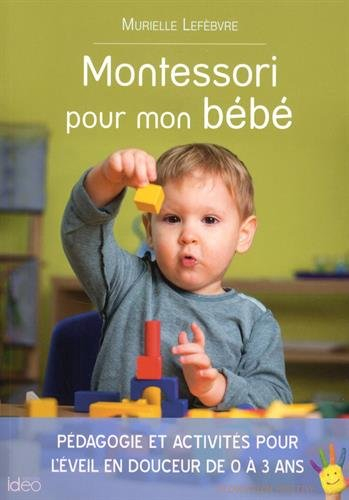 Montessori pour mon bébé : pédagogie et activités pour l'éveil en douceur de 0 à 3 ans