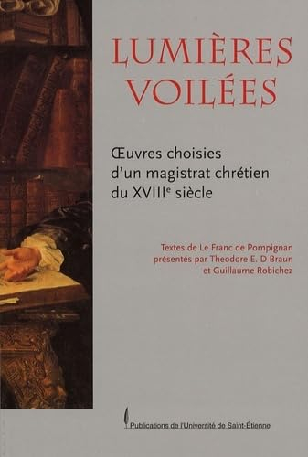 Lumières voilées : oeuvres choisies d'un magistrat chrétien du XVIIIe siècle : Le Franc de Pompignan
