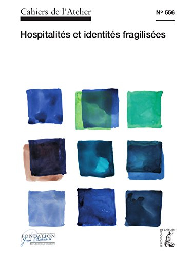 Cahiers de l'Atelier (Les), n° 556. Hospitalités et identités fragilisées