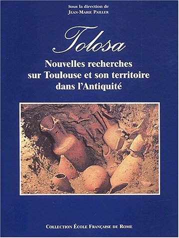 Tolosa : nouvelles recherches sur Toulouse et son territoire dans l'Antiquité