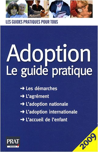 Adoption : le guide pratique 2009 : les démarches, l'agrément, l'adoption nationale, l'adoption inte