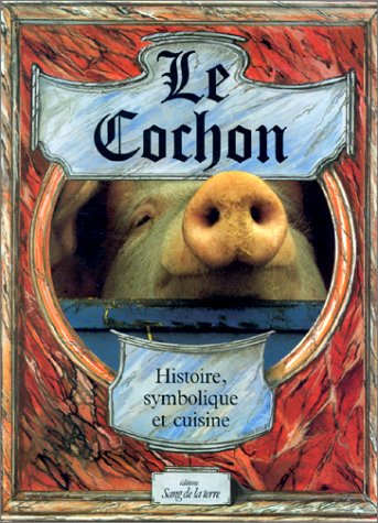 Le cochon : histoire, symbolique et cuisine du porc