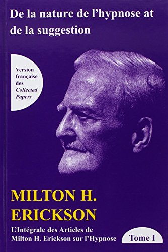 l'intégrale des articles de milton erickson sur l'hypnose : tome 1, de la nature de l'hypnose et de 