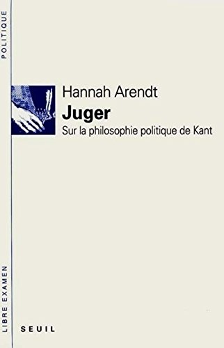 Juger : sur la philosophie politique de Kant : suivis de deux essais interprétatifs