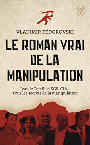 Le roman vrai de la manipulation : Ivan le Terrible, KGB, CIA... : tous les secrets de la manipulati
