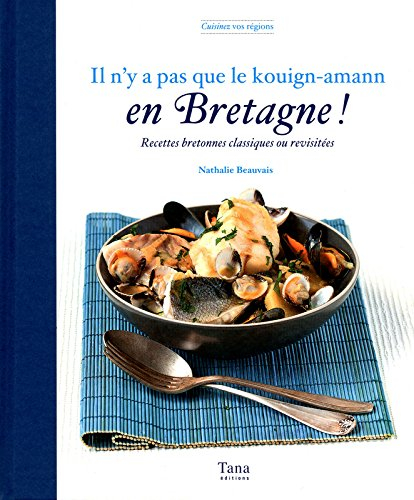 Il n'y a pas que le kouign-amann en Bretagne ! : recettes bretonnes classiques ou revisitées
