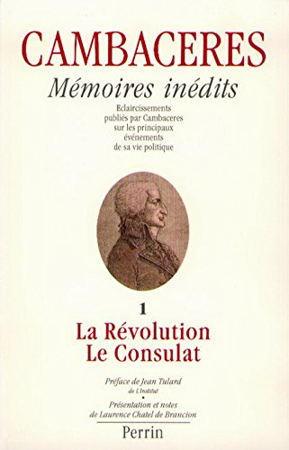 Mémoires inédits de Cambacérès. Vol. 1. La Révolution et le Consulat