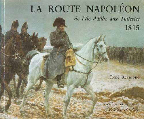 La Route Napoléon : de l'île d'Elbe aux Tuileries 1815
