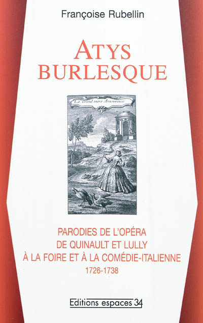 Atys burlesque : Parodies de l'opéra de Quinault et Lully à la foire et à la comédie-italienne (1726