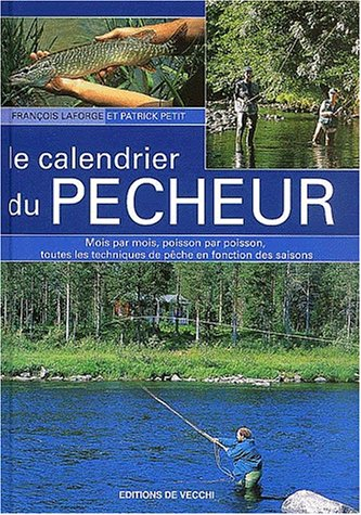 Le calendrier du pêcheur : mois par mois, poisson par poisson, toutes les techniques de pêche en fon