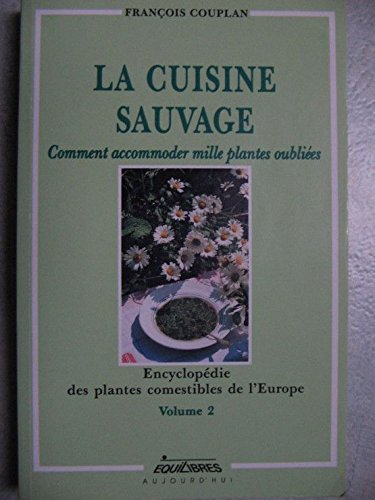 Encyclopédie des plantes comestibles de l'Europe. Vol. 2. La cuisine sauvage : comment accommoder mi