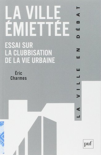 La ville émiettée : essai sur la clubbisation de la vie urbaine