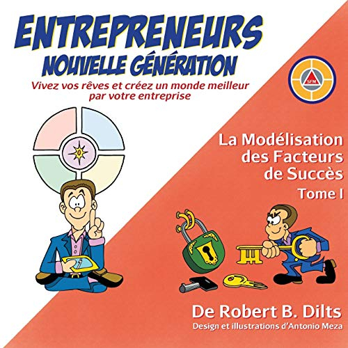 La Modélisation des Facteurs de Succès Tome I: Entrepreneurs Nouvelle Génération: Vivez Vos Rêves et