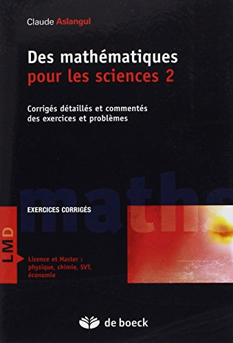 Des mathématiques pour les sciences. Vol. 2. Corrigés détaillés et commentés des exercices et problè
