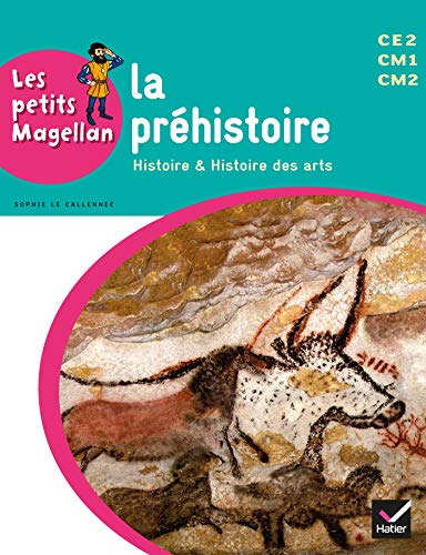 La préhistoire : histoire & histoire des arts : CE2, CM1, CM2