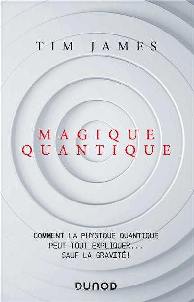 Magique quantique - Comment la physique quantique peut tout expliquer ... sauf la gravité: Comment l