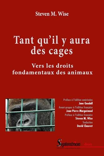 Tant qu'il y aura des cages : vers les droits fondamentaux des animaux