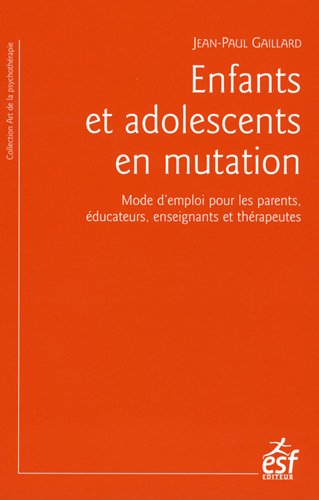 Enfants et adolescents en mutation : mode d'emploi pour les parents, éducateurs, enseignants et thér