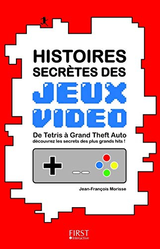 Histoires secrètes des jeux vidéo : de Tetris à Grand Theft auto découvrez les secrets des plus gran