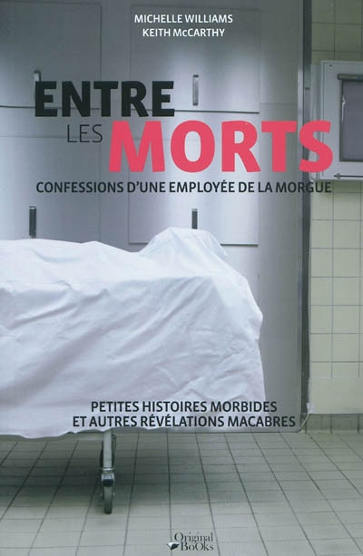 Entre les morts : confessions d'une employée de la morgue : petites histoires morbides et autres rév