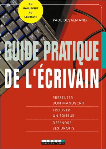 Guide pratique de l'écrivain : présenter son manuscrit, trouver un éditeur, défendre ses droits