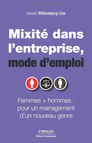 Mixité dans l'entreprise, mode d'emploi : femmes + hommes, pour un management d'un nouveau genre