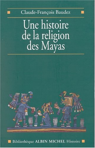 Une histoire de la religion des Mayas : du panthéisme au panthéon