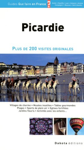 Picardie : plus de 200 visites originales : villages de charme, musées insolites, tables gourmandes,