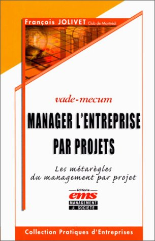 Manager l'entreprise par projets : les métarègles du management par projet : vade mecum