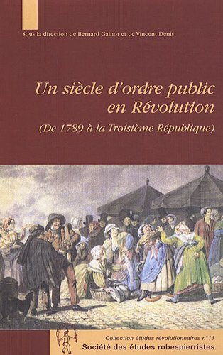 Un siècle d'ordre public en Révolution : de 1789 à la Troisième République