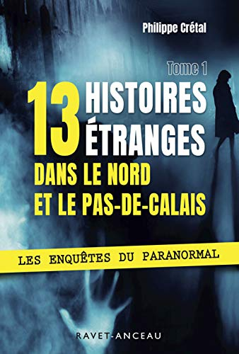Les enquêtes du paranormal. Vol. 1. 13 histoires étranges dans le Nord et le Pas-de-Calais