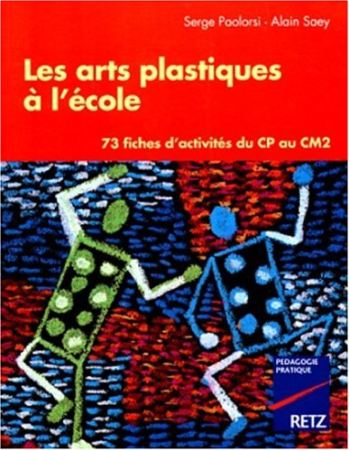 Les arts plastiques à l'école primaire : 75 fiches d'activités du CP au CM2