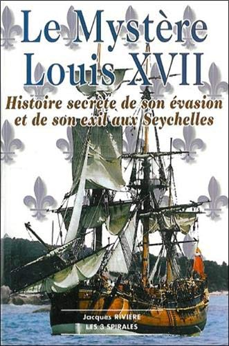 Le mystère Louis XVII : histoire secrète de son évasion et de son exil aux Seychelles